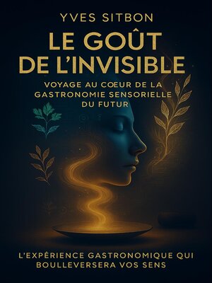 cover image of Le Goût de l'Invisible – Voyage au cœur de la gastronomie sensorielle du futur